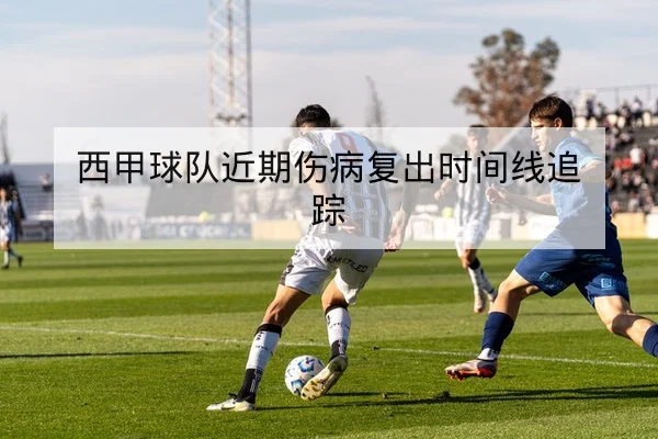 西甲近期赛程表及球队伤停与赛果速查